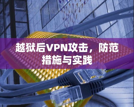 越狱后VPN攻击，防范措施与实践