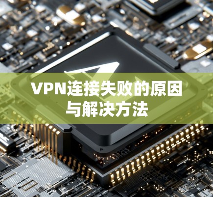 VPN连接失败的原因与解决方法