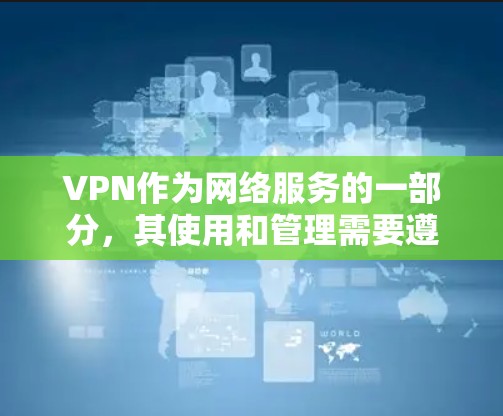 VPN作为网络服务的一部分,其使用和管理需要遵循一定的安全规范和法律法规。以下是一些关键点,帮助您更好地理解和使用VPN VPN作为网络服务的一部分,其使用和管理需要遵循一定的安全规范和法律法规。以下是一些关键点,帮助您更好地理解和使用VPN
