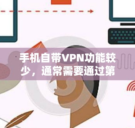 手机自带VPN功能较少，通常需要通过第三方软件或手机设置来实现。以下是具体的步骤和方法