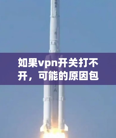 如果vpn开关打不开,可能的原因包括网络问题、软件兼容性不足、接口配置错误、服务器配置异常等。以下是一些可能的解决方法 如果vpn开关打不开,可能的原因包括网络问题、软件兼容性不足、接口配置错误、服务器配置异常等。以下是一些可能的解决方法