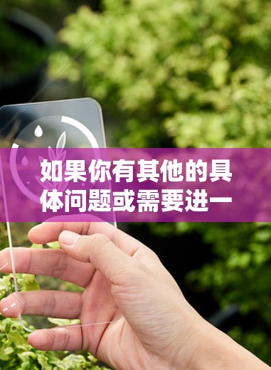 如果你有其他的具体问题或需要进一步的帮助，请告诉我！