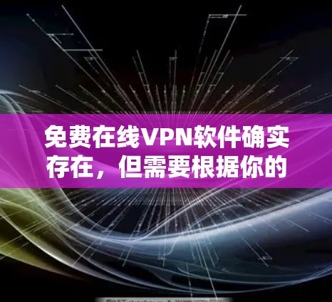 免费在线VPN软件确实存在，但需要根据你的具体需求选择。以下是一些常见的免费VPN软件推荐