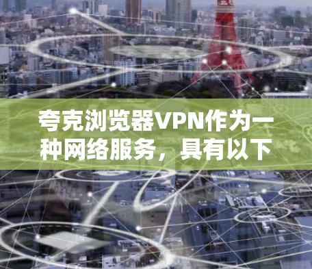 夸克浏览器VPN作为一种网络服务,具有以下特点和潜在问题 夸克浏览器VPN作为一种网络服务,具有以下特点和潜在问题