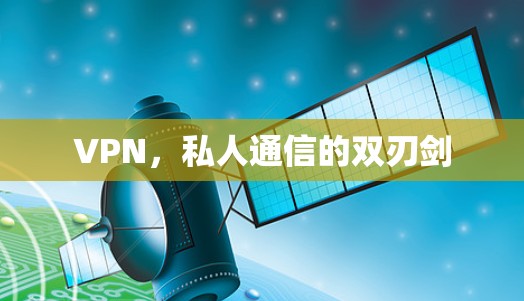 VPN,私人通信的双刃剑 VPN,私人通信的双刃剑