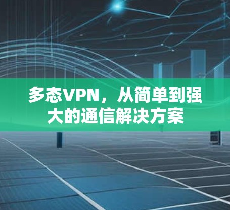 多态VPN,从简单到强大的通信解决方案 多态VPN,从简单到强大的通信解决方案