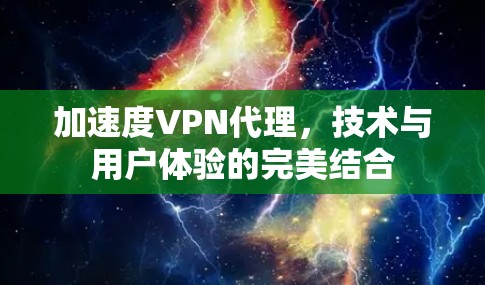 加速度VPN代理,技术与用户体验的完美结合 加速度VPN代理,技术与用户体验的完美结合