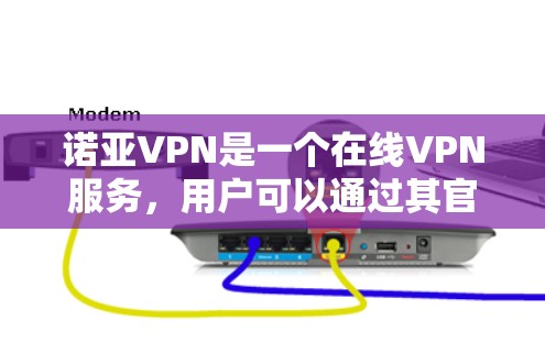 诺亚VPN是一个在线VPN服务,用户可以通过其官方网站或相关应用下载并使用。如果你无法访问或下载诺亚VPN,可能是因为以下原因 诺亚VPN是一个在线VPN服务,用户可以通过其官方网站或相关应用下载并使用。如果你无法访问或下载诺亚VPN,可能是因为以下原因