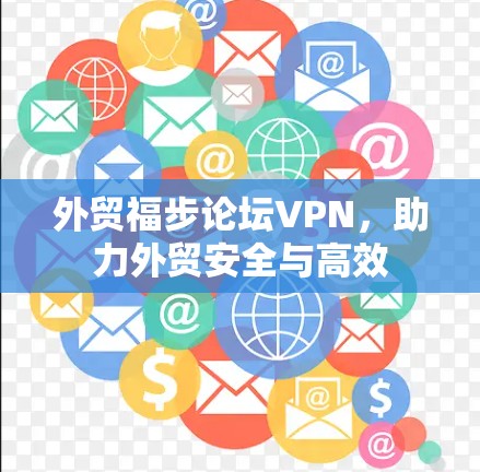 外贸福步论坛VPN，助力外贸安全与高效
