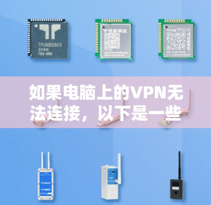 如果电脑上的VPN无法连接,以下是一些可能的解决方案 如果电脑上的VPN无法连接,以下是一些可能的解决方案