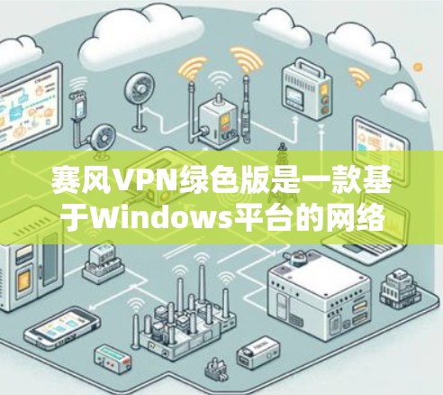 赛风VPN绿色版是一款基于Windows平台的网络工具，旨在提供多种网络服务，如游戏、办公、聊天、视频通话和文件传输。以下是其关键信息的总结