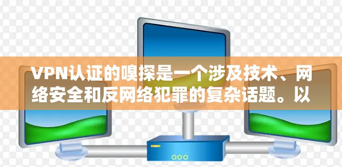 VPN认证的嗅探是一个涉及技术、网络安全和反网络犯罪的复杂话题。以下是对此问题的分步解释和总结 VPN认证的嗅探是一个涉及技术、网络安全和反网络犯罪的复杂话题。以下是对此问题的分步解释和总结