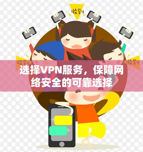 选择VPN服务，保障网络安全的可靠选择