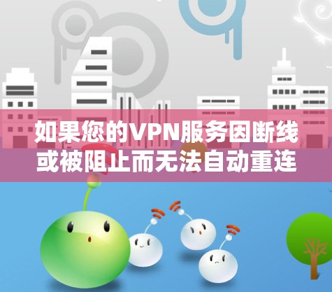 如果您的VPN服务因断线或被阻止而无法自动重连，请按照以下步骤进行操作