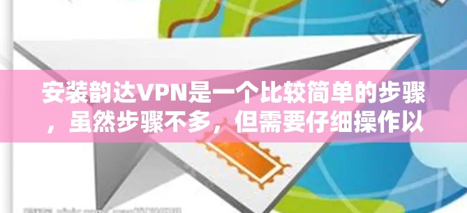安装韵达VPN是一个比较简单的步骤,虽然步骤不多,但需要仔细操作以确保安全。以下是一步步的指南 安装韵达VPN是一个比较简单的步骤,虽然步骤不多,但需要仔细操作以确保安全。以下是一步步的指南