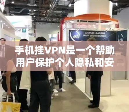 手机挂VPN是一个帮助用户保护个人隐私和安全的协议。以下是一些关于如何使用和保护自己的挂VPN信息