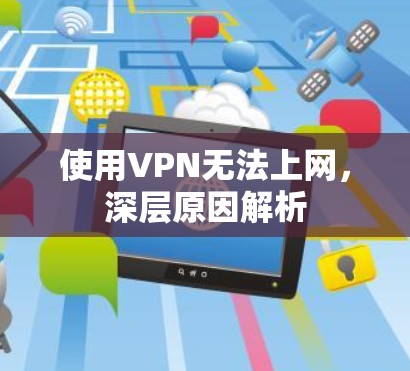 使用VPN无法上网,深层原因解析 使用VPN无法上网,深层原因解析