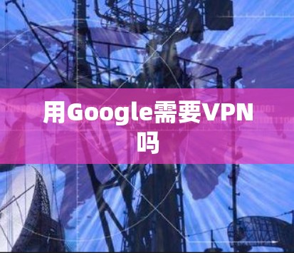 用Google需要VPN吗