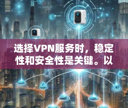 选择VPN服务时,稳定性和安全性是关键。以下是一些推荐的VPN服务及其特点,供你参考 选择VPN服务时,稳定性和安全性是关键。以下是一些推荐的VPN服务及其特点,供你参考