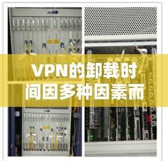 VPN的卸载时间因多种因素而变化,具体取决于VPN的应用版本、配置设置以及使用的操作方式。以下是一些建议和操作步骤,帮助你卸载VPN相关的设置 VPN的卸载时间因多种因素而变化,具体取决于VPN的应用版本、配置设置以及使用的操作方式。以下是一些建议和操作步骤,帮助你卸载VPN相关的设置