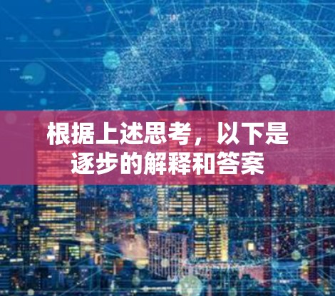 根据上述思考,以下是逐步的解释和答案 根据上述思考,以下是逐步的解释和答案
