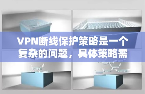 VPN断线保护策略是一个复杂的问题,具体策略需要根据你的VPN服务提供商、设备配置以及断线情况来制定。以下是一些常见的VPN断线保护策略建议 VPN断线保护策略是一个复杂的问题,具体策略需要根据你的VPN服务提供商、设备配置以及断线情况来制定。以下是一些常见的VPN断线保护策略建议