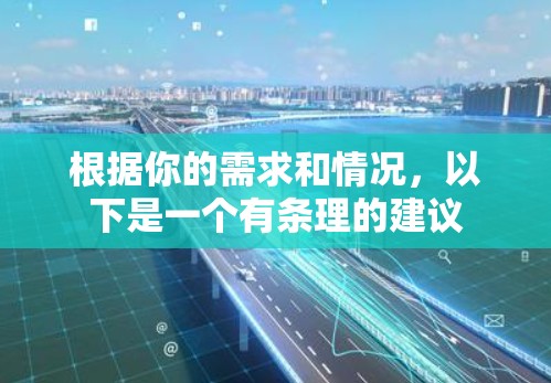 根据你的需求和情况,以下是一个有条理的建议 根据你的需求和情况,以下是一个有条理的建议