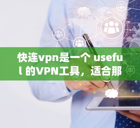 快连vpn是一个 useful 的VPN工具,适合那些需要安全和可靠的网络连接的人。以下是一个详细的步骤指南,帮助你使用快连vpn进行VPN连接 快连vpn是一个 useful 的VPN工具,适合那些需要安全和可靠的网络连接的人。以下是一个详细的步骤指南,帮助你使用快连vpn进行VPN连接