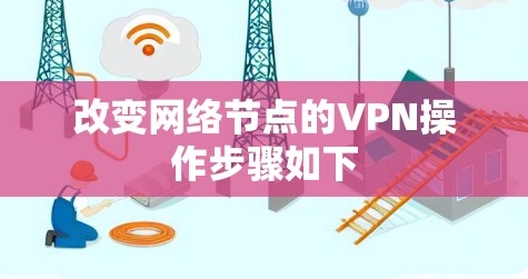 改变网络节点的VPN操作步骤如下