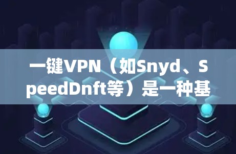 一键VPN（如Snyd、SpeedDnft等）是一种基于Windows平台的VPN工具，用户可以通过它直接连接电脑到目标服务器，进行在线视频会议、文件传输等功能。以下是一些建议和用法