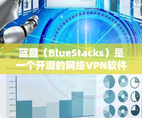 蓝叠(BlueStacks)是一个开源的网络VPN软件,用户可以通过它实现VPN连接、设置防火墙、管理多台连接等。以下是一些使用蓝叠实现VPN的基本步骤 蓝叠(BlueStacks)是一个开源的网络VPN软件,用户可以通过它实现VPN连接、设置防火墙、管理多台连接等。以下是一些使用蓝叠实现VPN的基本步骤