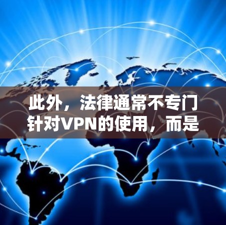 此外,法律通常不专门针对VPN的使用,而是鼓励使用以保护个人隐私和数据安全。司法机关可能会关注是否存在非法使用VPN的情况,但这种情况可能不会直接导致刑罚,而是可能限制使用次数或进行调查 此外,法律通常不专门针对VPN的使用,而是鼓励使用以保护个人隐私和数据安全。司法机关可能会关注是否存在非法使用VPN的情况,但这种情况可能不会直接导致刑罚,而是可能限制使用次数或进行调查