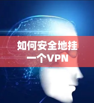 如何安全地挂一个VPN 如何安全地挂一个VPN