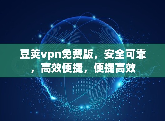豆荚vpn免费版,安全可靠,高效便捷,便捷高效 豆荚vpn免费版,安全可靠,高效便捷,便捷高效