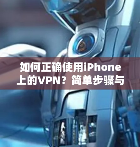 如何正确使用iPhone上的VPN?简单步骤与安全建议 如何正确使用iPhone上的VPN?简单步骤与安全建议