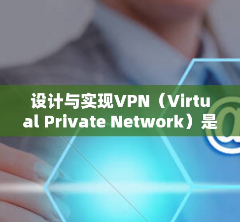 设计与实现VPN(Virtual Private Network)是一个复杂而细致的过程,需要综合考虑多个方面以确保网络的安全和用户的安全。以下是设计与实现VPN的详细步骤和方法 设计与实现VPN(Virtual Private Network)是一个复杂而细致的过程,需要综合考虑多个方面以确保网络的安全和用户的安全。以下是设计与实现VPN的详细步骤和方法