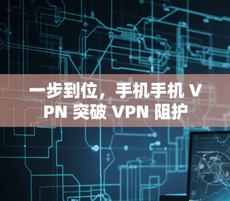 一步到位，手机手机 VPN 突破 VPN 阻护