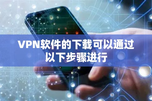 VPN软件的下载可以通过以下步骤进行 VPN软件的下载可以通过以下步骤进行