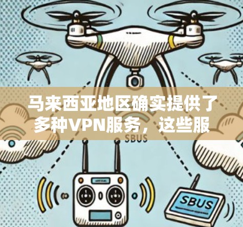 马来西亚地区确实提供了多种VPN服务，这些服务通常通过中转服务器来连接用户到马来西亚或邻近地区的目标服务器。以下是一些可能的步骤或信息，帮助您更好地使用VPN服务