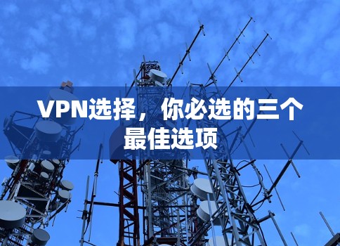 VPN选择,你必选的三个最佳选项 VPN选择,你必选的三个最佳选项