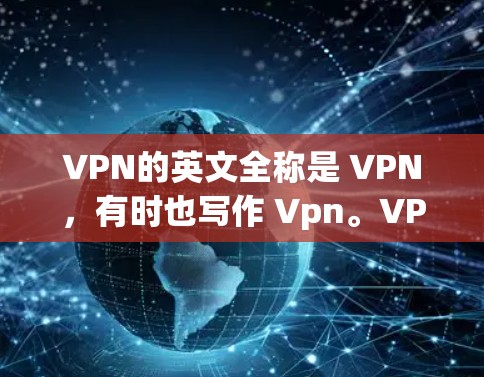VPN的英文全称是 VPN，有时也写作 Vpn。VPN的英文描述通常简称为 VPN，意思是视频网络，指用于VPN的网络服务