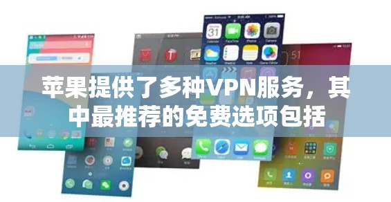 苹果提供了多种VPN服务,其中最推荐的免费选项包括 苹果提供了多种VPN服务,其中最推荐的免费选项包括