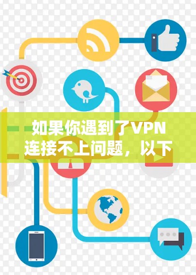 如果你遇到了VPN连接不上问题，以下是一些可能的解决方案
