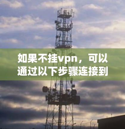 如果不挂vpn，可以通过以下步骤连接到外网