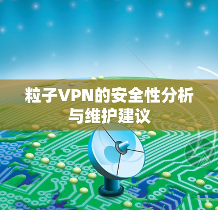 粒子VPN的安全性分析与维护建议