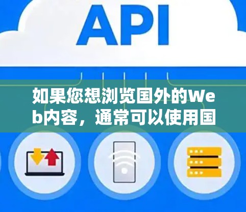 如果您想浏览国外的Web内容，通常可以使用国外的VPN来安全地访问这些网站。以下是一些步骤和建议，帮助您有效地使用国外VPN