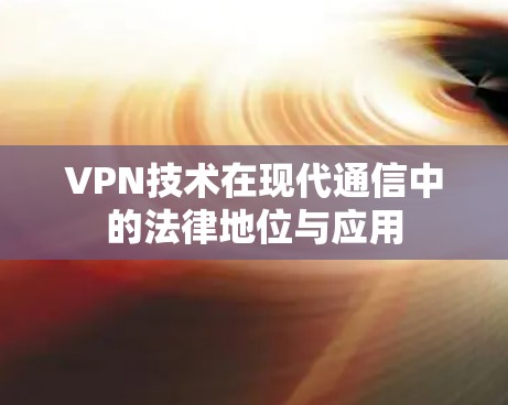 VPN技术在现代通信中的法律地位与应用