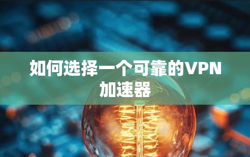 如何选择一个可靠的VPN加速器