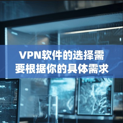 VPN软件的选择需要根据你的具体需求来决定。以下是一些 commonly recommended 的安卓 VPN 软件推荐，涵盖不同的使用场景