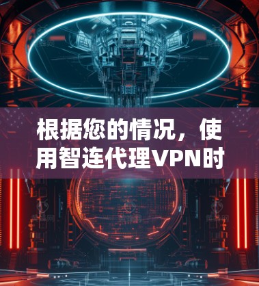根据您的情况，使用智连代理VPN时无法进入网页的问题可能与以下原因有关